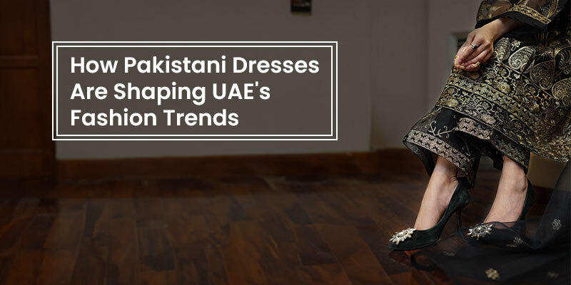 pakistani dresses shaping uae fashion